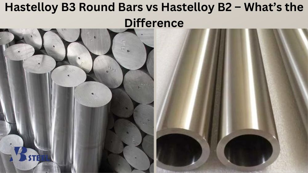 Hastelloy B3 Round Bars vs Hastelloy B2 What's the Difference
